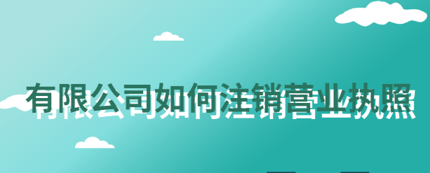 _注销营业执照公司需要什么材料_注销营业执照公司还在不在